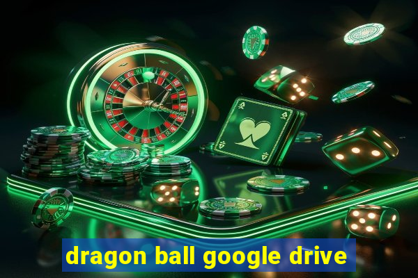 dragon ball google drive